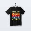 I Really Love It When My Wife | Tişört