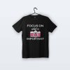 Focus On What Is Important | Tişört