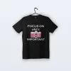 Focus On What Is Important | Tişört